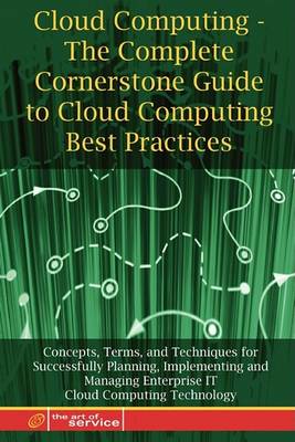 Book cover for Cloud Computing - The Complete Cornerstone Guide to Cloud Computing Best Practices Concepts, Terms, and Techniques for Successfully Planning, Implementing and Managing Enterprise It Cloud Computing Technology