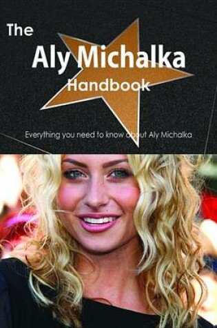 Cover of The Aly Michalka Handbook - Everything You Need to Know about Aly Michalka