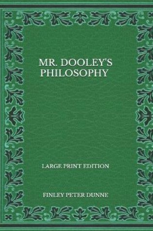 Cover of Mr. Dooley's Philosophy - Large Print Edition