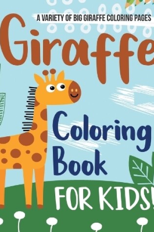 Cover of Giraffe Coloring Book For Kids! A Variety Of Big Giraffe Coloring Pages