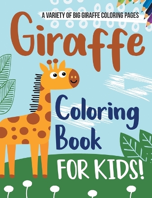 Book cover for Giraffe Coloring Book For Kids! A Variety Of Big Giraffe Coloring Pages