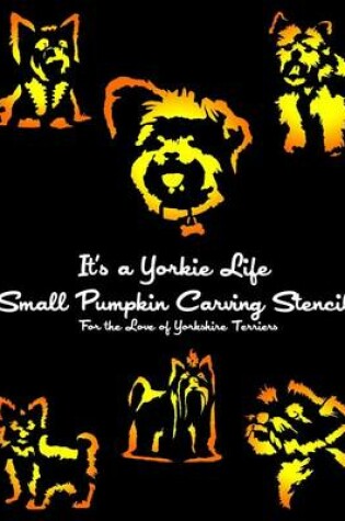 Cover of It's a Yorkie Life Small Pumpkin Carving Stencils