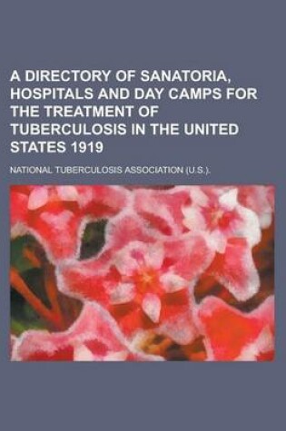 Cover of A Directory of Sanatoria, Hospitals and Day Camps for the Treatment of Tuberculosis in the United States 1919