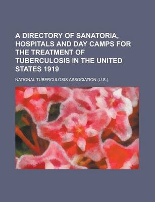 Book cover for A Directory of Sanatoria, Hospitals and Day Camps for the Treatment of Tuberculosis in the United States 1919