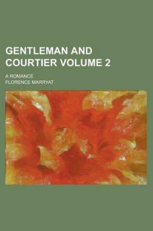 Cover of Gentleman and Courtier; A Romance Volume 2