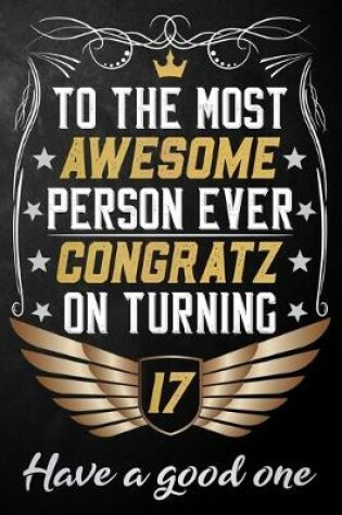 Cover of To The Most Awesome Person Ever Congratz On Turning 17 Have A Good One