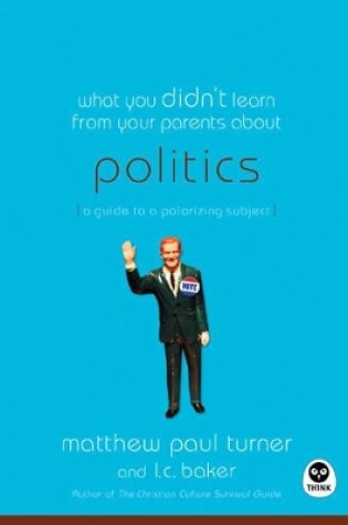 Cover of What You Didn't Learn From Your Parents About: Politics