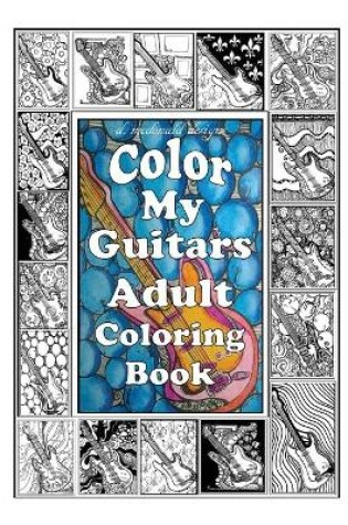 Cover of d.mcdonald designs Color My Guitars Adult Coloring Book