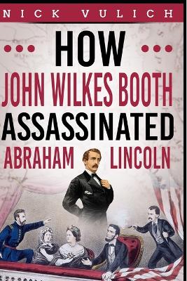 Book cover for How John Wilkes Booth Assassinated Abraham Lincoln