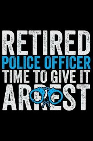 Cover of Retired Police Office Time To Give It Arrest