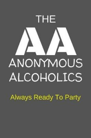 Cover of The AA Anonymous Alcoholics Always Ready to Party