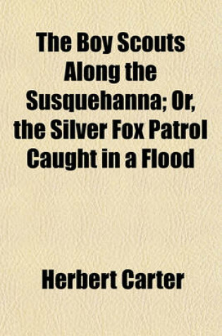 Cover of The Boy Scouts Along the Susquehanna; Or, the Silver Fox Patrol Caught in a Flood