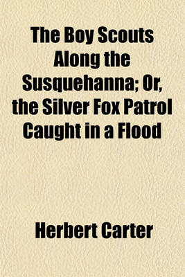 Book cover for The Boy Scouts Along the Susquehanna; Or, the Silver Fox Patrol Caught in a Flood