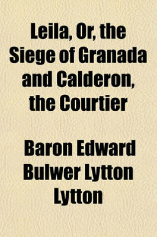 Cover of Leila, Or, the Siege of Granada and Calderon, the Courtier (Volume 16)