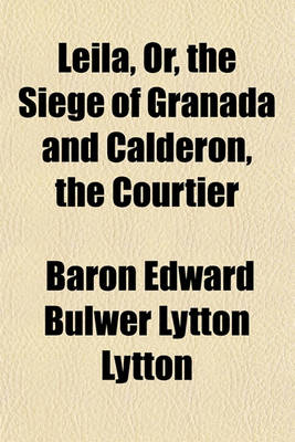 Book cover for Leila, Or, the Siege of Granada and Calderon, the Courtier (Volume 16)