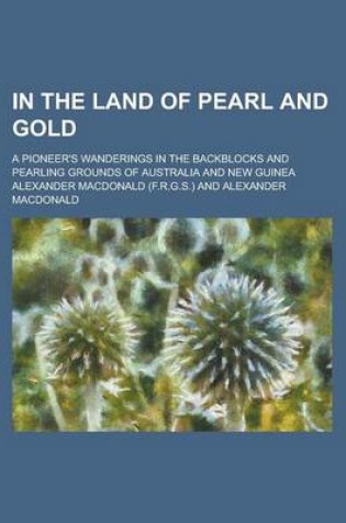 Cover of In the Land of Pearl and Gold; A Pioneer's Wanderings in the Backblocks and Pearling Grounds of Australia and New Guinea