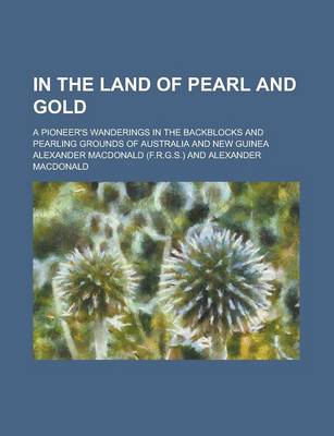 Book cover for In the Land of Pearl and Gold; A Pioneer's Wanderings in the Backblocks and Pearling Grounds of Australia and New Guinea