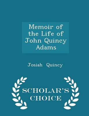 Book cover for Memoir of the Life of John Quincy Adams - Scholar's Choice Edition