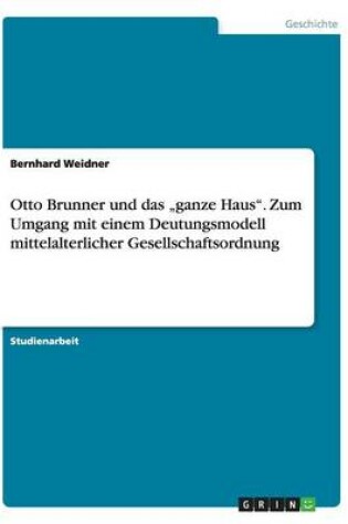 Cover of Otto Brunner und das "ganze Haus. Zum Umgang mit einem Deutungsmodell mittelalterlicher Gesellschaftsordnung