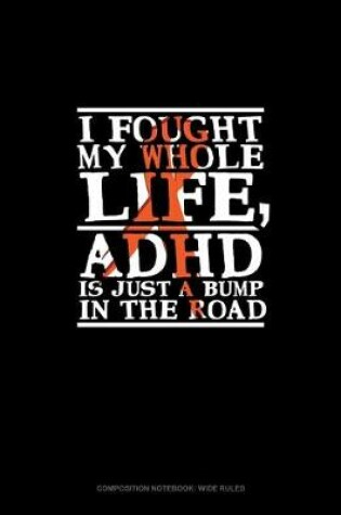 Cover of I Fought My Whole Life, Adhd Is Just A Bump In The Road