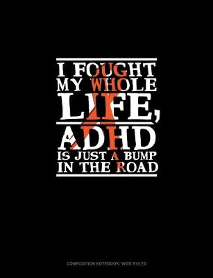 Cover of I Fought My Whole Life, Adhd Is Just A Bump In The Road