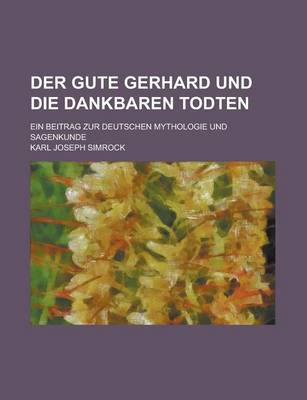 Book cover for Der Gute Gerhard Und Die Dankbaren Todten; Ein Beitrag Zur Deutschen Mythologie Und Sagenkunde