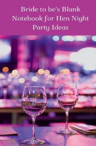 Cover of Bride to be's Blank Notebook for Hen Night Party Ideas