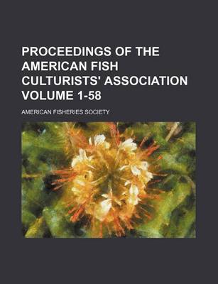Book cover for Proceedings of the American Fish Culturists' Association Volume 1-58