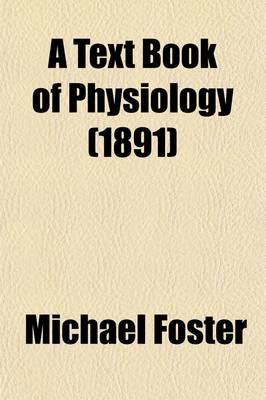 Book cover for A Text Book of Physiology Volume 4; Comprising the Remainder of Bk. 3. the Senses and Some Special Muscular Mechanisms, and Bk. 4. the Tissues and M