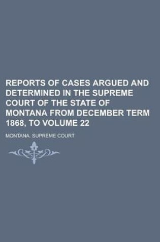 Cover of Reports of Cases Argued and Determined in the Supreme Court of the State of Montana from December Term 1868, to Volume 22