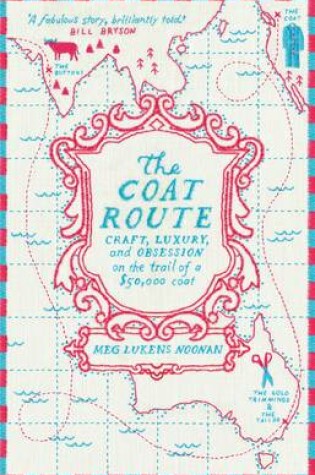 Cover of The Coat Route: Craft, Luxury, and Obsession on the trail of a $50,000 coat