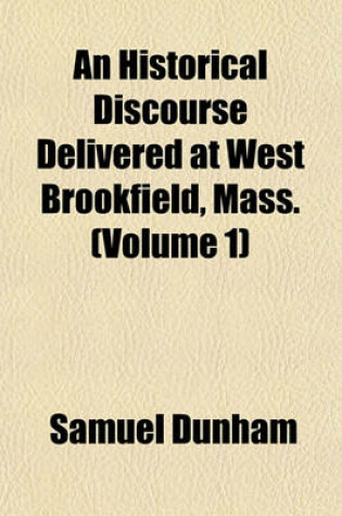 Cover of An Historical Discourse Delivered at West Brookfield, Mass. (Volume 1)