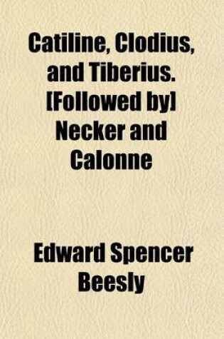 Cover of Catiline, Clodius, and Tiberius. [Followed By] Necker and Calonne