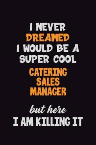 Cover of I Never Dreamed I would Be A Super Cool Catering Sales Manager But Here I Am Killing It