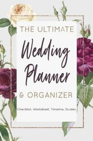 Cover of The Ultimate Wedding Planner & Organizer - Checklist, Worksheet, Timeline, Guides