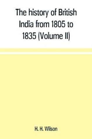 Cover of The history of British India from 1805 to 1835 (Volume II)