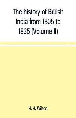 Book cover for The history of British India from 1805 to 1835 (Volume II)