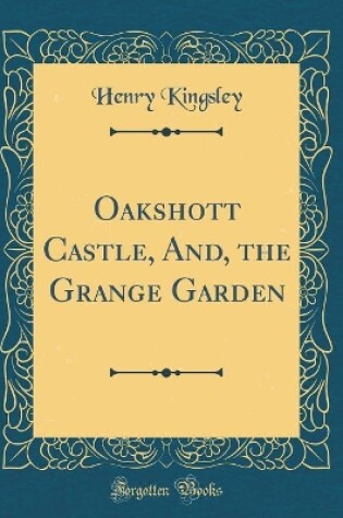 Cover of Oakshott Castle, And, the Grange Garden (Classic Reprint)