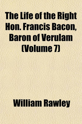 Book cover for The Life of the Right Hon. Francis Bacon, Baron of Verulam (Volume 7)