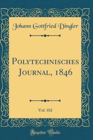 Cover of Polytechnisches Journal, 1846, Vol. 102 (Classic Reprint)