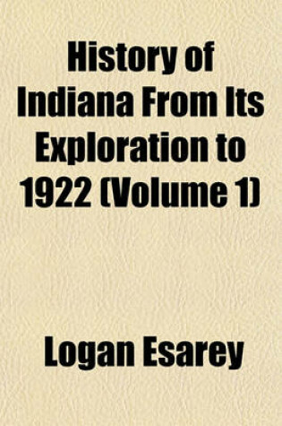 Cover of History of Indiana from Its Exploration to 1922 (Volume 1)