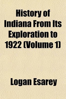 Book cover for History of Indiana from Its Exploration to 1922 (Volume 1)