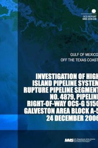 Cover of Investigation of High Island Pipeline System Rupture Pipeline Segment No. 4879, Pipeline Right-of-way OCS-G 5150 Galveston Area Block A-5