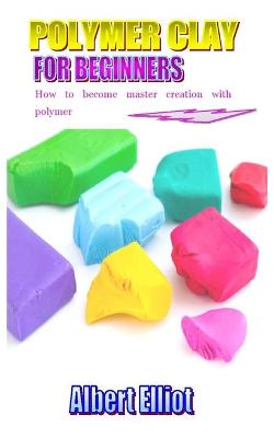 Cover of Polymer Clay for Beginners