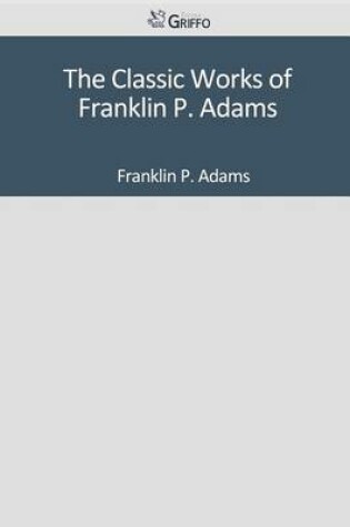 Cover of The Classic Works of Franklin P. Adams