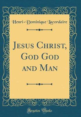 Book cover for Jesus Christ, God God and Man (Classic Reprint)