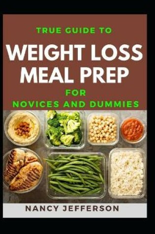 Cover of True Guide To Weight Loss Meal Prep For Novices And Dummies