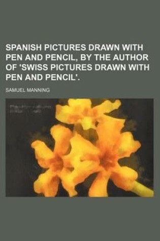 Cover of Spanish Pictures Drawn with Pen and Pencil, by the Author of 'Swiss Pictures Drawn with Pen and Pencil'.