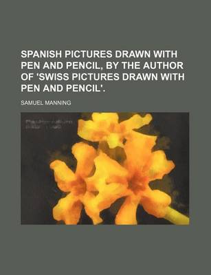 Book cover for Spanish Pictures Drawn with Pen and Pencil, by the Author of 'Swiss Pictures Drawn with Pen and Pencil'.