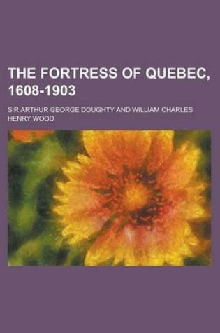 Cover of The Fortress of Quebec, 1608-1903